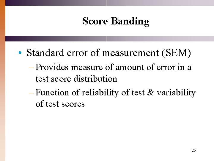 Score Banding • Standard error of measurement (SEM) – Provides measure of amount of Score Banding • Standard error of measurement (SEM) – Provides measure of amount of