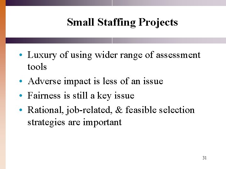 Small Staffing Projects • Luxury of using wider range of assessment tools • Adverse Small Staffing Projects • Luxury of using wider range of assessment tools • Adverse