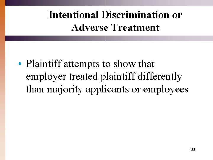 Intentional Discrimination or Adverse Treatment • Plaintiff attempts to show that employer treated plaintiff Intentional Discrimination or Adverse Treatment • Plaintiff attempts to show that employer treated plaintiff