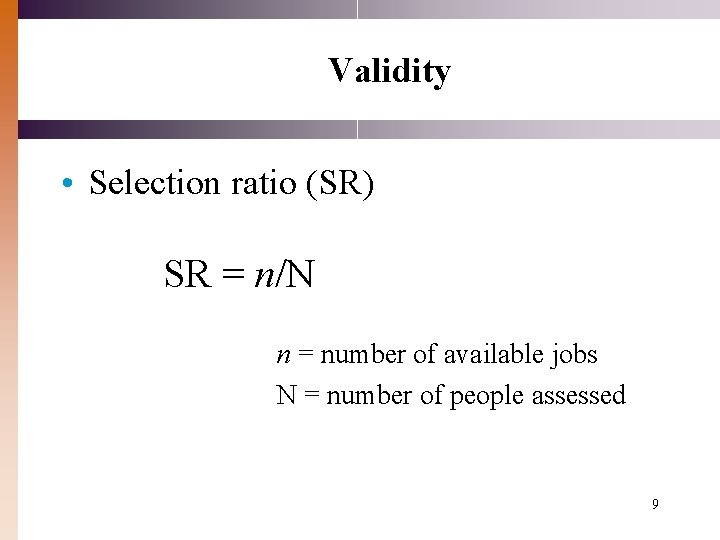 Validity • Selection ratio (SR) SR = n/N n = number of available jobs Validity • Selection ratio (SR) SR = n/N n = number of available jobs