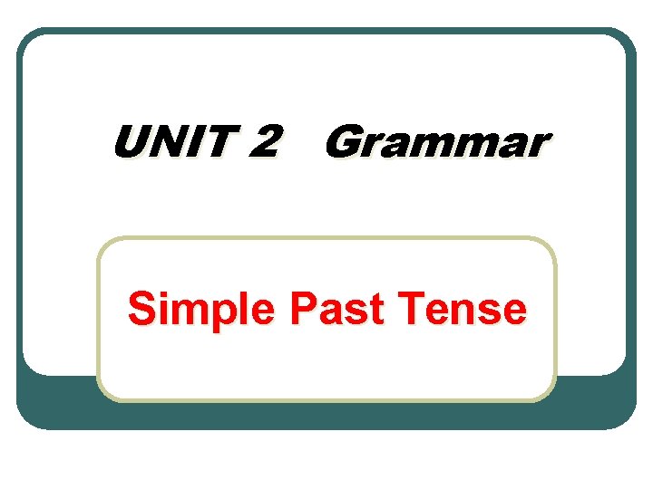 UNIT 2 Grammar Simple Past Tense 