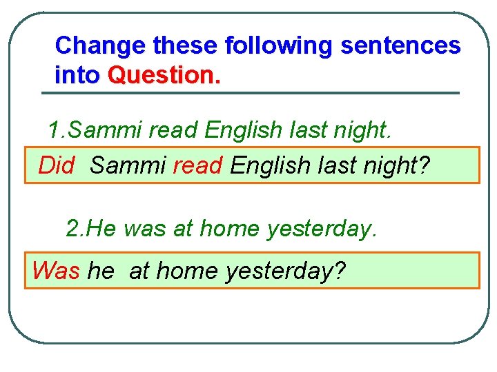 Change these following sentences into Question. 1. Sammi read English last night. Did Sammi