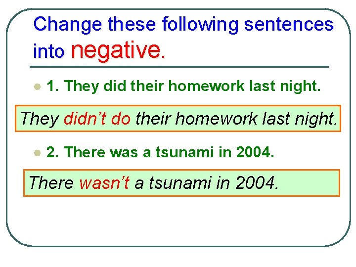 Change these following sentences into negative. l 1. They did their homework last night.