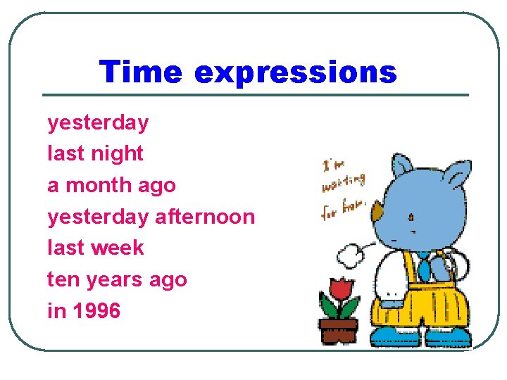 Time expressions yesterday last night a month ago yesterday afternoon last week ten years