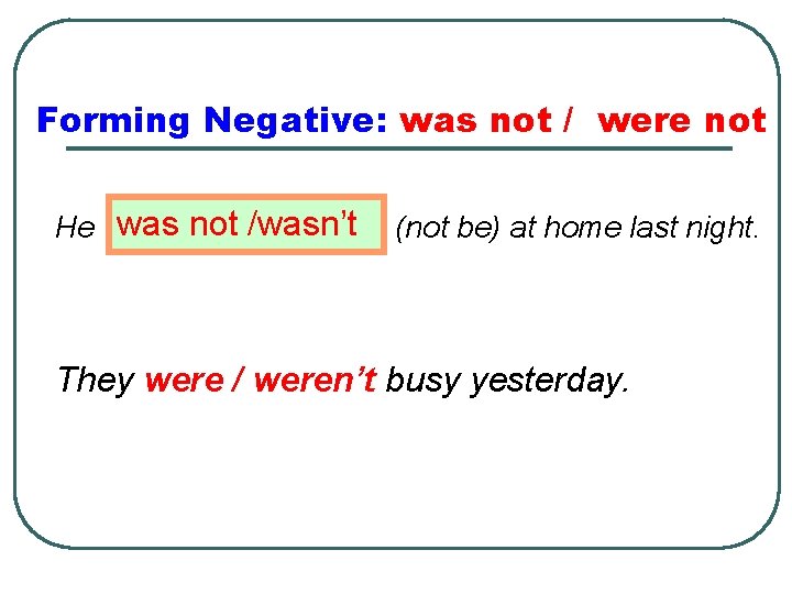 Forming Negative: was not / were not He was not /wasn’t (not be) at