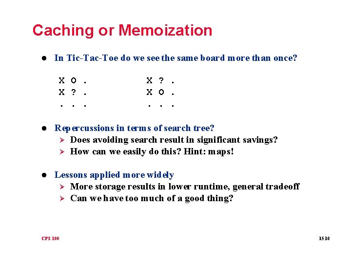 Caching or Memoization l In Tic-Tac-Toe do we see the same board more than