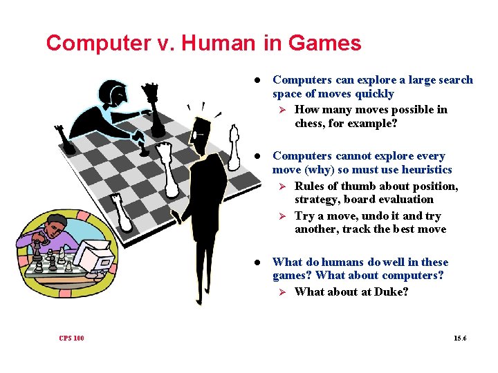 Computer v. Human in Games CPS 100 l Computers can explore a large search