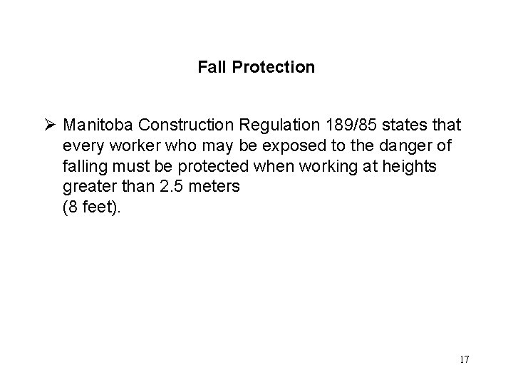Fall Protection Ø Manitoba Construction Regulation 189/85 states that every worker who may be