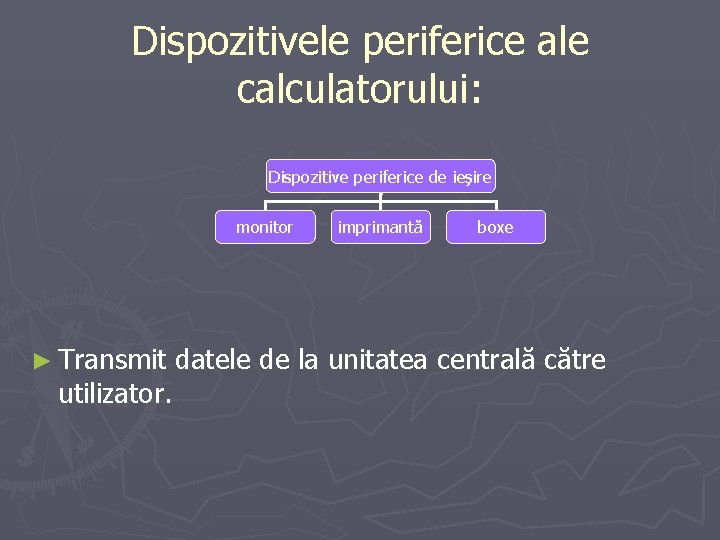 Dispozitivele periferice ale calculatorului: Dispozitive periferice de ieşire monitor ► Transmit utilizator. imprimantă boxe