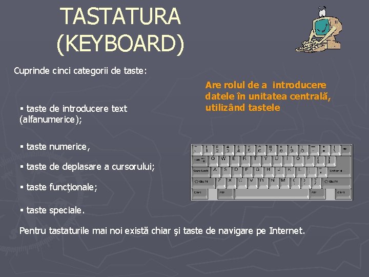 TASTATURA (KEYBOARD) Cuprinde cinci categorii de taste: § taste de introducere text (alfanumerice); Are