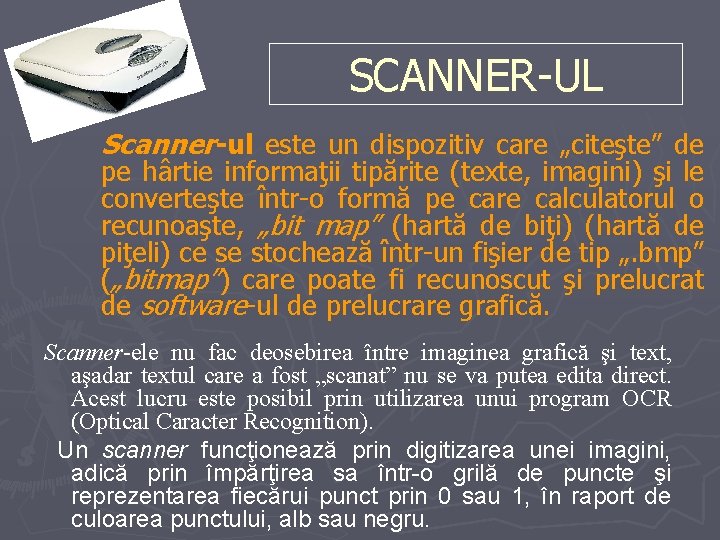 SCANNER-UL Scanner-ul este un dispozitiv care „citeşte” de pe hârtie informaţii tipărite (texte, imagini)