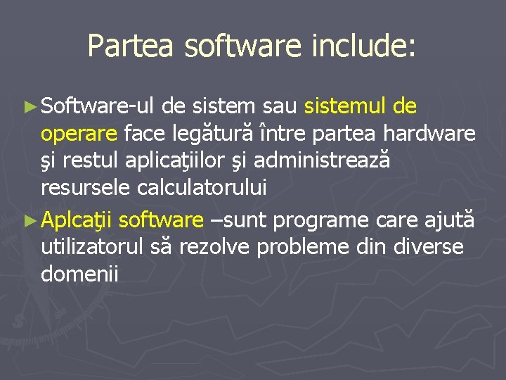 Partea software include: ► Software-ul de sistem sau sistemul de operare face legătură între