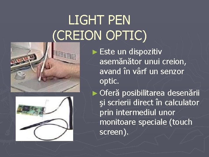 LIGHT PEN (CREION OPTIC) ► Este un dispozitiv asemănător unui creion, avand în vârf