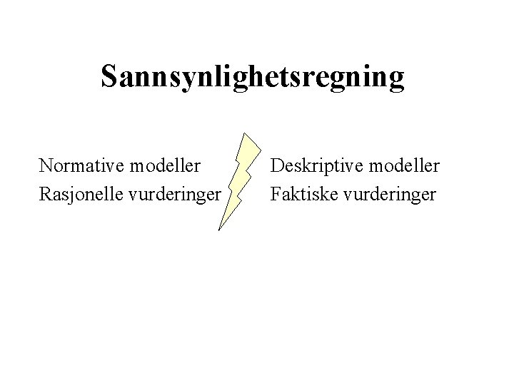 Sannsynlighetsregning Normative modeller Rasjonelle vurderinger Deskriptive modeller Faktiske vurderinger 