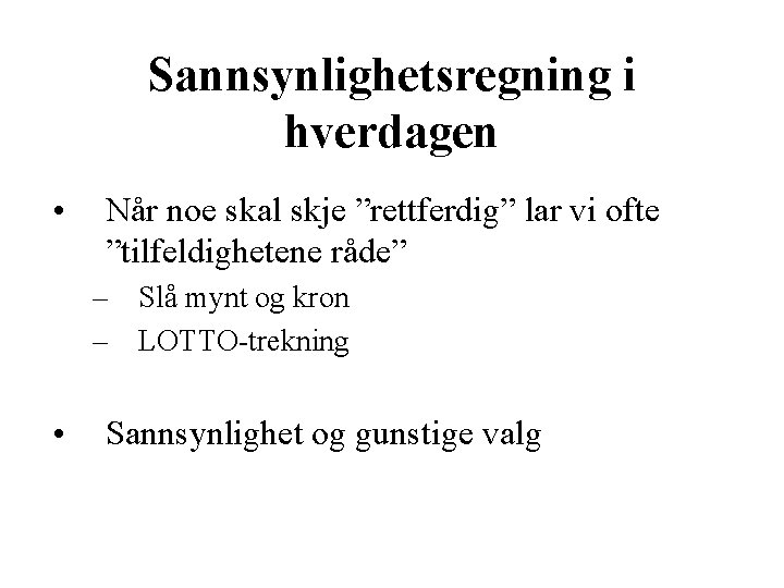 Sannsynlighetsregning i hverdagen • Når noe skal skje ”rettferdig” lar vi ofte ”tilfeldighetene råde”