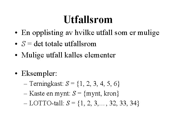 Utfallsrom • En opplisting av hvilke utfall som er mulige • S = det