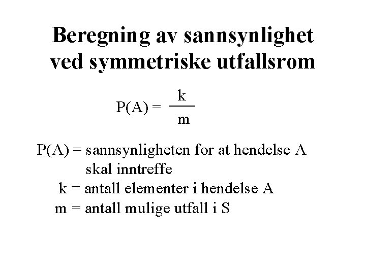 Beregning av sannsynlighet ved symmetriske utfallsrom P(A) = k m P(A) = sannsynligheten for