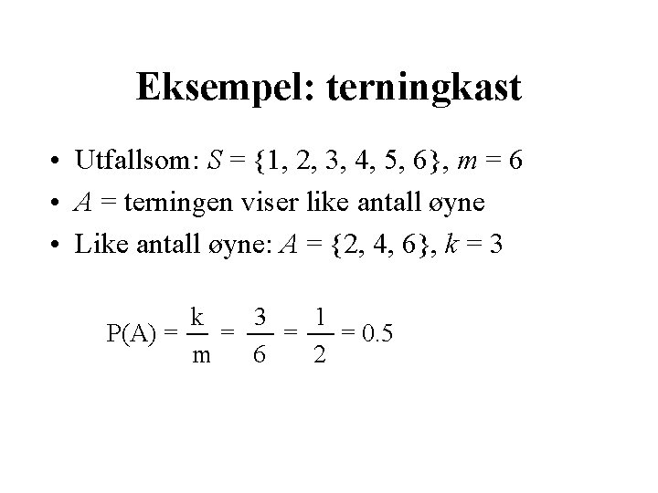 Eksempel: terningkast • Utfallsom: S = {1, 2, 3, 4, 5, 6}, m =