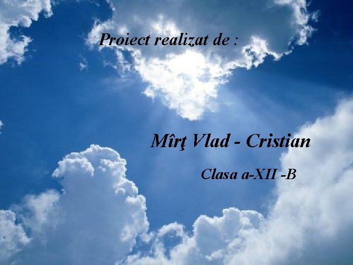 Proiect realizat de : Mîrţ Vlad - Cristian Clasa a-XII -B 