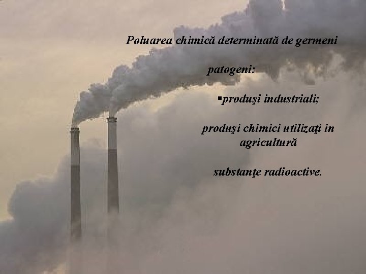 Poluarea chimică determinată de germeni patogeni: §produşi industriali; produşi chimici utilizaţi in agricultură substanţe