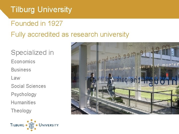 Tilburg University Founded in 1927 Fully accredited as research university Specialized in Economics Business