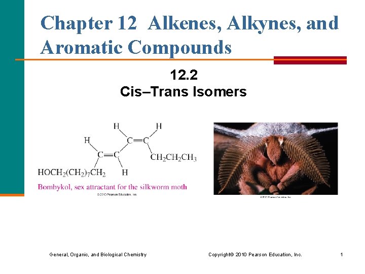 Chapter 12 Alkenes, Alkynes, and Aromatic Compounds 12. 2 Cis–Trans Isomers General, Organic, and