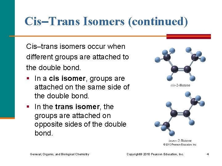 Cis–Trans Isomers (continued) Cis–trans isomers occur when different groups are attached to the double