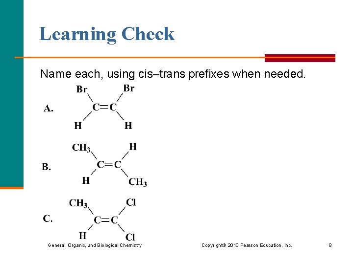 Learning Check Name each, using cis–trans prefixes when needed. General, Organic, and Biological Chemistry