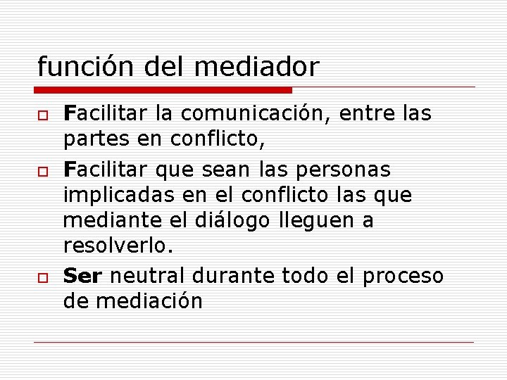 función del mediador o o o Facilitar la comunicación, entre las partes en conflicto,