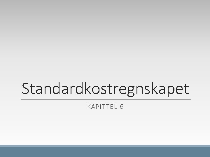 Standardkostregnskapet KAPITTEL 6 Standardkostregnskapet KAPITTEL 6