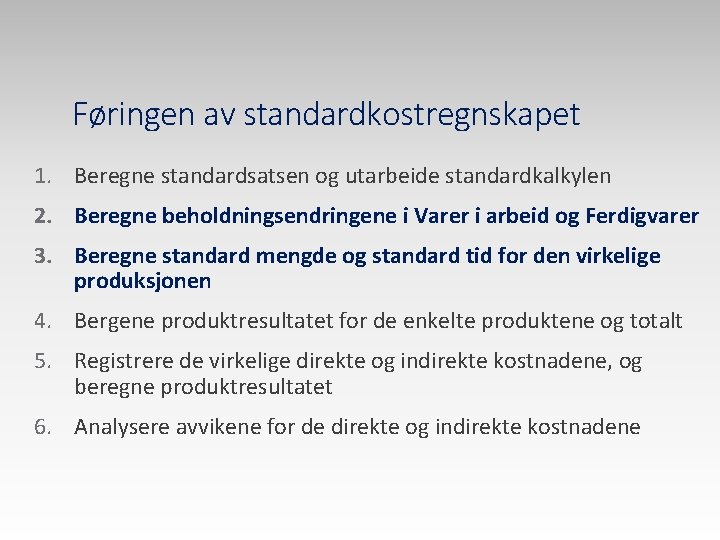 Føringen av standardkostregnskapet 1. Beregne standardsatsen og utarbeide standardkalkylen 2. Beregne beholdningsendringene i Varer Føringen av standardkostregnskapet 1. Beregne standardsatsen og utarbeide standardkalkylen 2. Beregne beholdningsendringene i Varer