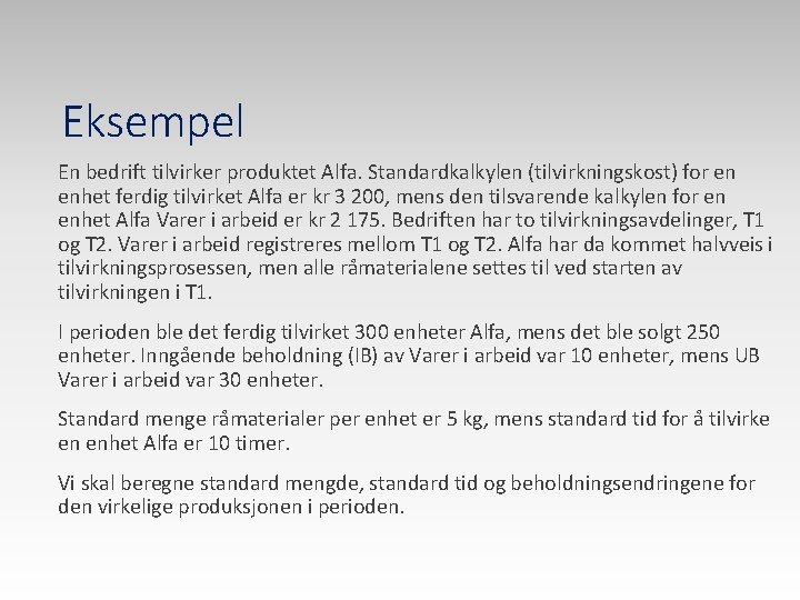 Eksempel En bedrift tilvirker produktet Alfa. Standardkalkylen (tilvirkningskost) for en enhet ferdig tilvirket Alfa Eksempel En bedrift tilvirker produktet Alfa. Standardkalkylen (tilvirkningskost) for en enhet ferdig tilvirket Alfa