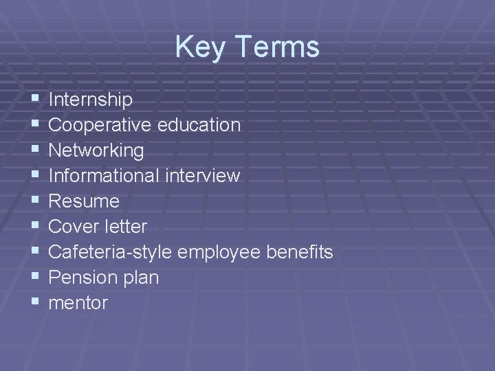 Key Terms § § § § § Internship Cooperative education Networking Informational interview Resume