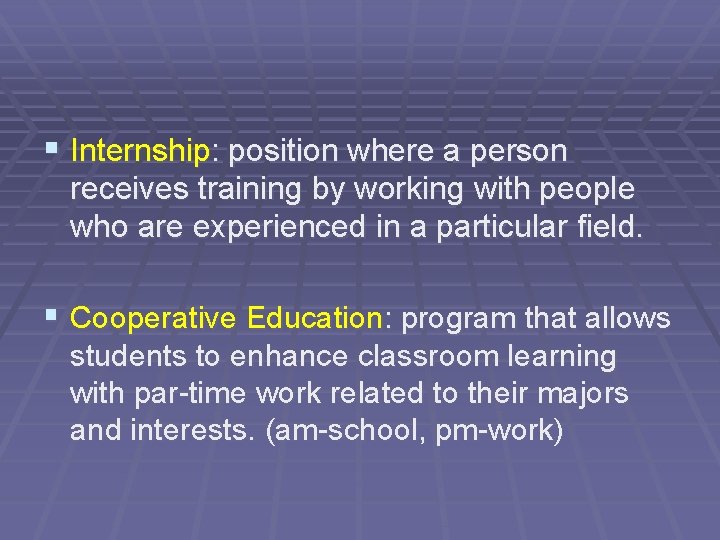§ Internship: position where a person receives training by working with people who are