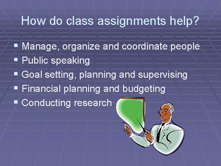 How do class assignments help? § Manage, organize and coordinate people § Public speaking