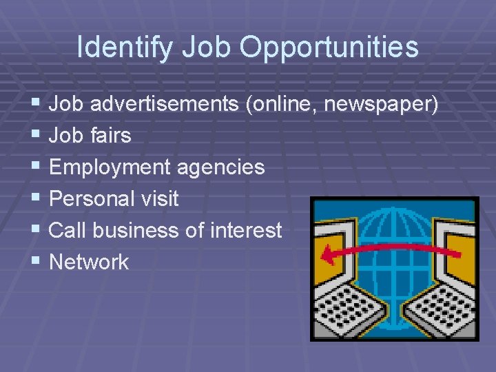 Identify Job Opportunities § Job advertisements (online, newspaper) § Job fairs § Employment agencies