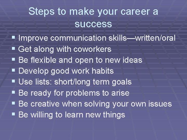 Steps to make your career a success § Improve communication skills—written/oral § Get along