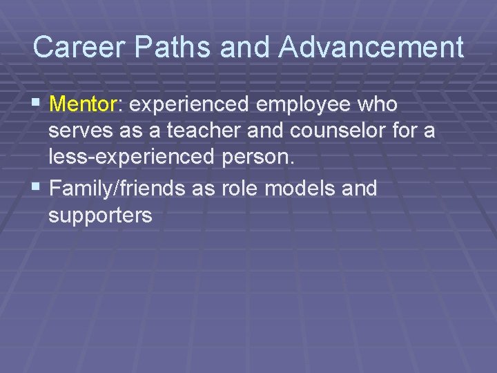 Career Paths and Advancement § Mentor: experienced employee who serves as a teacher and