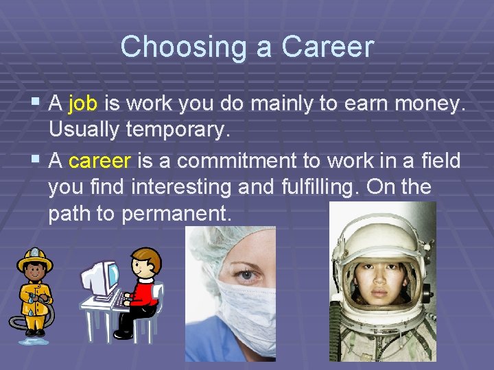 Choosing a Career § A job is work you do mainly to earn money.