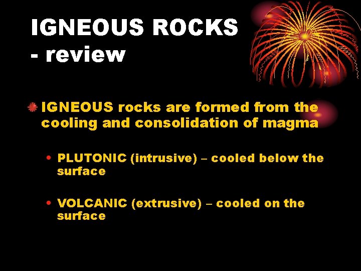 IGNEOUS ROCKS - review IGNEOUS rocks are formed from the cooling and consolidation of