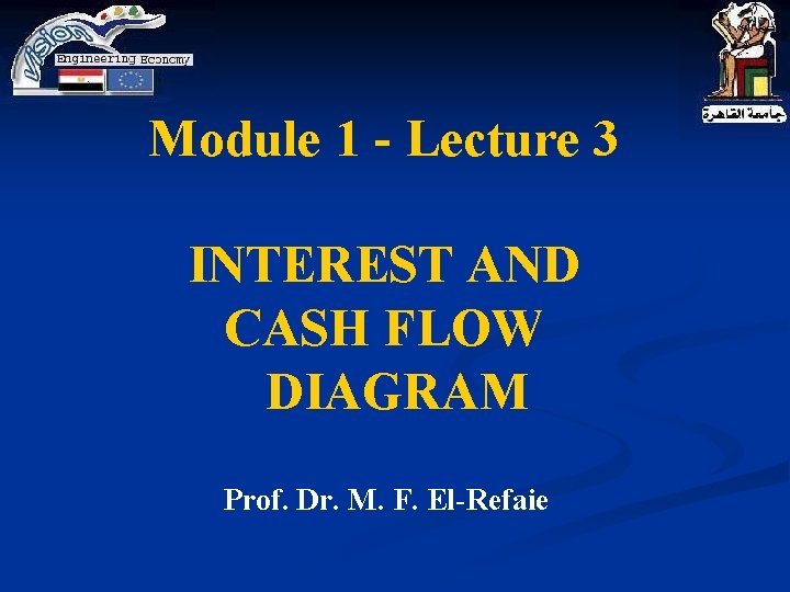 Module 1 - Lecture 3 INTEREST AND CASH FLOW DIAGRAM Prof. Dr. M. F.