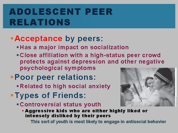 ADOLESCENT PEER RELATIONS § Acceptance by peers: § Has a major impact on socialization