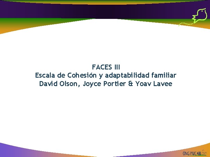 FACES III Escala de Cohesión y adaptabilidad familiar David Olson, Joyce Portier & Yoav