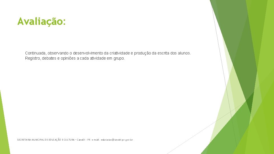 Avaliação: Continuada, observando o desenvolvimento da criatividade e produção da escrita dos alunos. Registro,