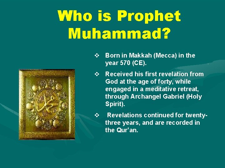 Who is Prophet Muhammad? v Born in Makkah (Mecca) in the year 570 (CE).