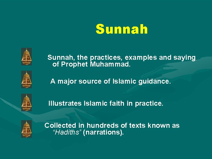 Sunnah, the practices, examples and saying of Prophet Muhammad. A major source of Islamic