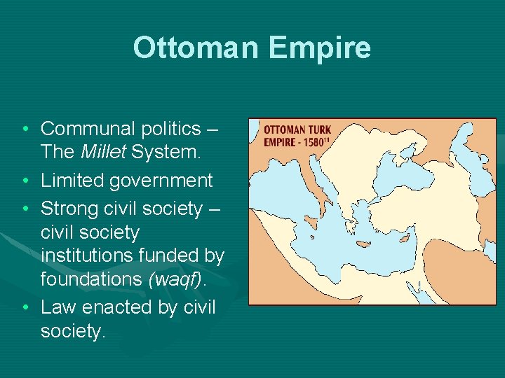 Ottoman Empire • Communal politics – The Millet System. • Limited government • Strong