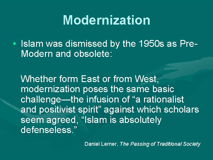 Modernization • Islam was dismissed by the 1950 s as Pre. Modern and obsolete: