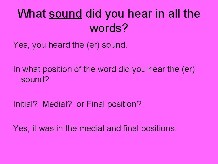 What sound did you hear in all the words? Yes, you heard the (er) What sound did you hear in all the words? Yes, you heard the (er)