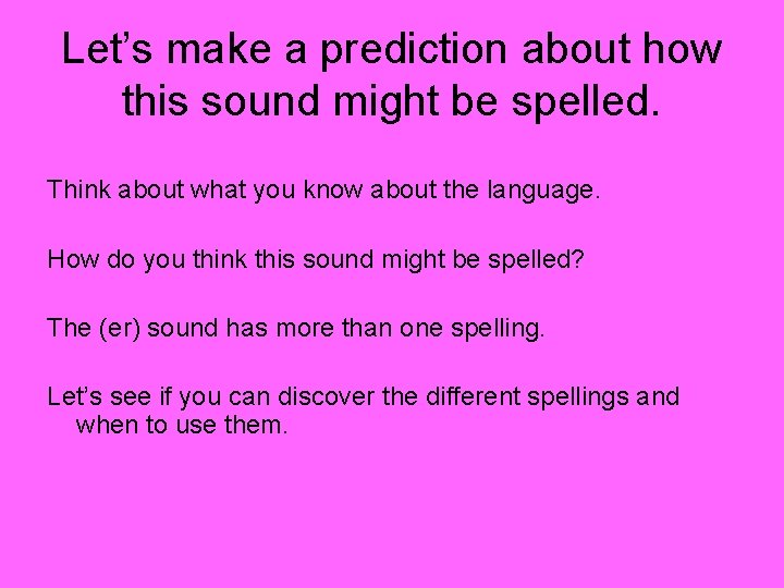 Let’s make a prediction about how this sound might be spelled. Think about what Let’s make a prediction about how this sound might be spelled. Think about what